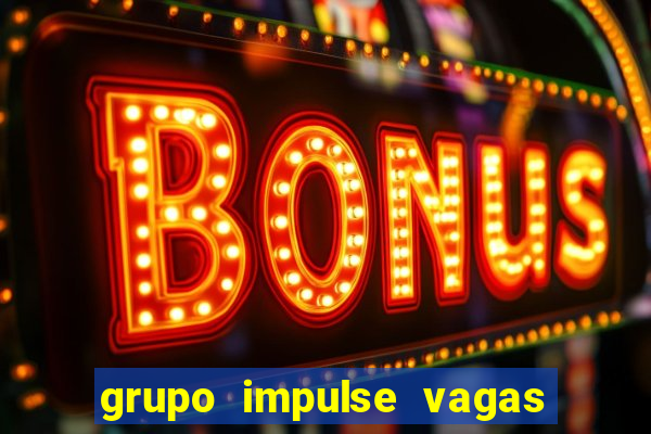 grupo impulse vagas home office